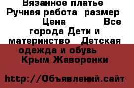 Вязанное платье. Ручная работа. размер 110- 116 › Цена ­ 2 500 - Все города Дети и материнство » Детская одежда и обувь   . Крым,Жаворонки